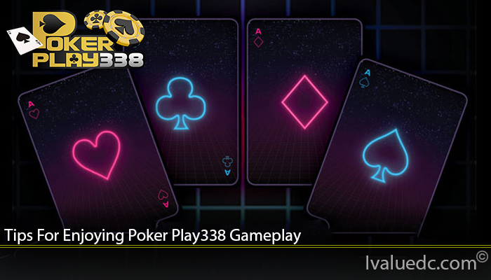 Tips For Enjoying Poker Play338 Gameplay