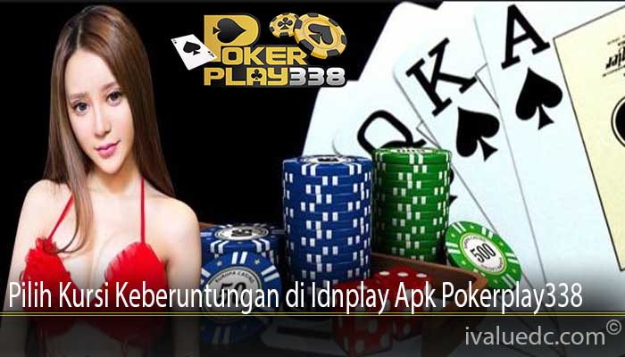 Pilih Kursi Keberuntungan di Idnplay Apk Pokerplay338