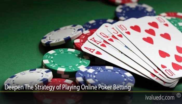 Deepen The Strategy of Playing Online Poker Betting
